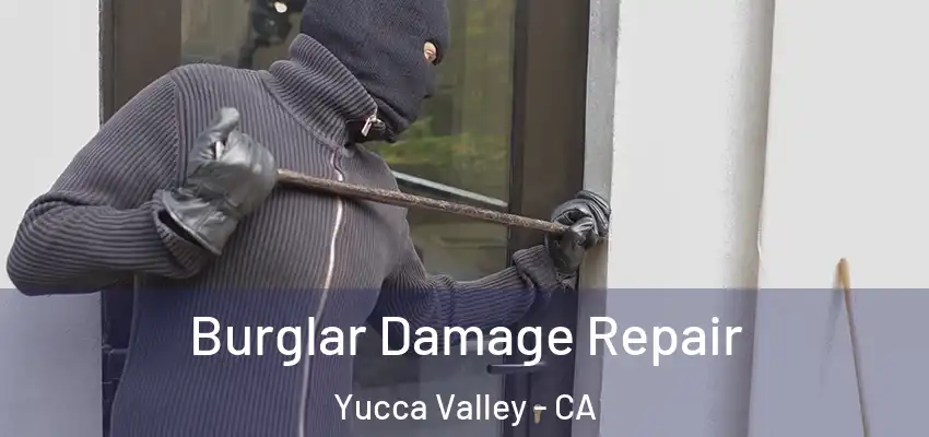 Burglar Damage Repair Yucca Valley - CA