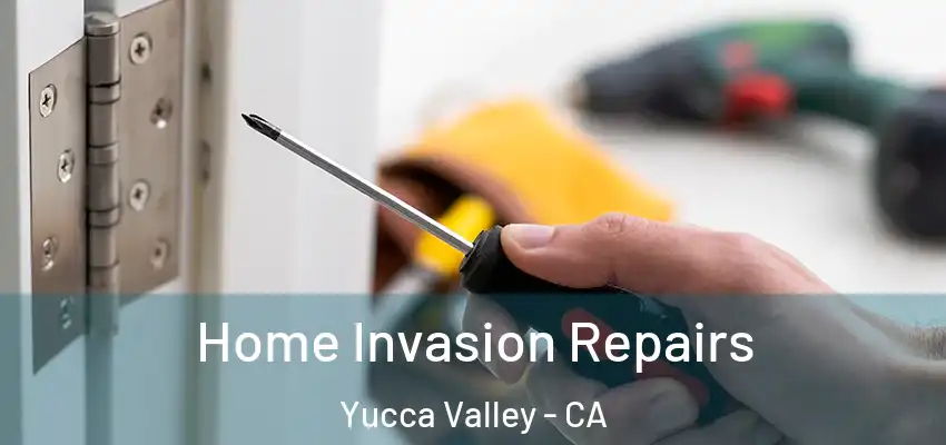 Home Invasion Repairs Yucca Valley - CA