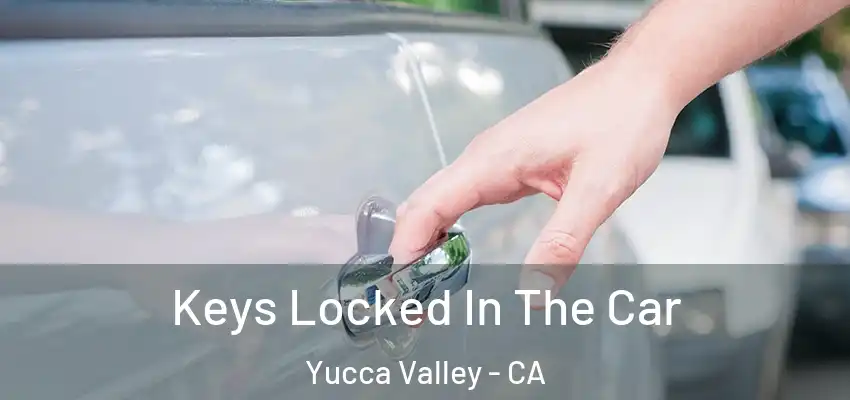 Keys Locked In The Car Yucca Valley - CA